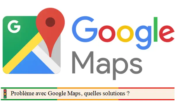 Résoudre les problèmes de Google Maps