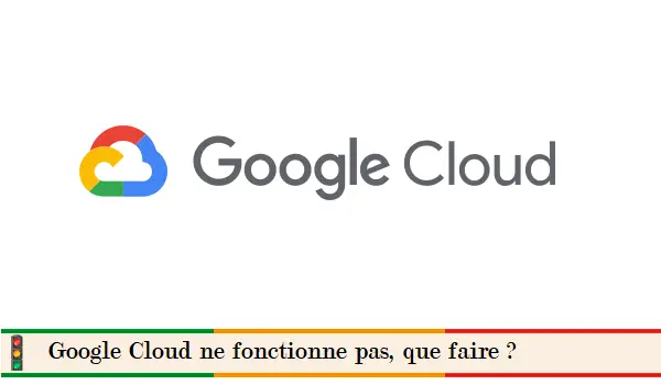 Comment résoudre les problèmes de Google Cloud ?