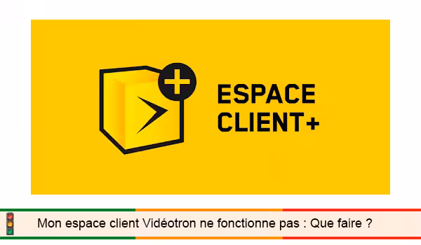 Espace client Vidéotron ne fonctionne pas